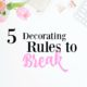 5 Decorating Rules You Should Break Now